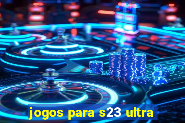 jogos para s23 ultra